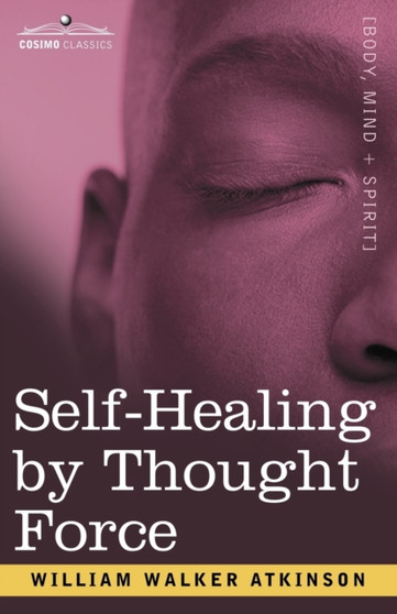Self-Healing by Thought Force by William Walker Atkinson - Paperback
