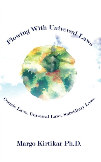 Flowing with Universal Laws : Cosmic Laws, Universal Laws, Subsidiary Laws by Margo Kirtikar - Hardback