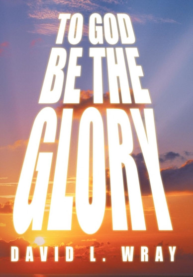To God Be the Glory by Professor David Wray - Hardback