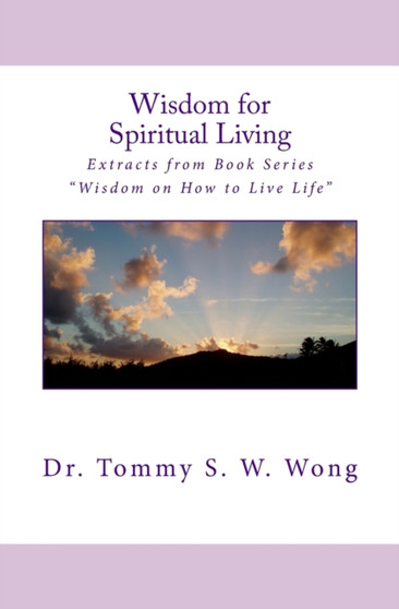 Wisdom for Spiritual Living : Extracts from Book Series "Wisdom on How to Live Life" by Wong Tommy S. W. Wong - Paperback