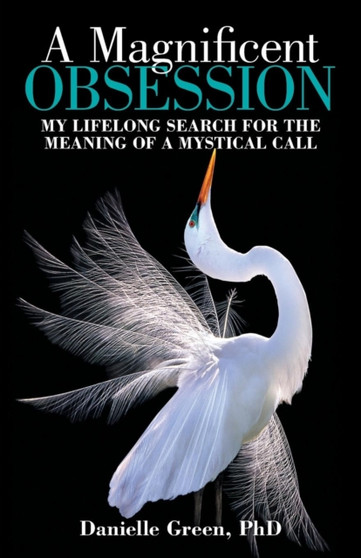 A Magnificent Obsession : My Lifelong Search for the Meaning of a Mystical Call by Danielle PhD Green - Paperback
