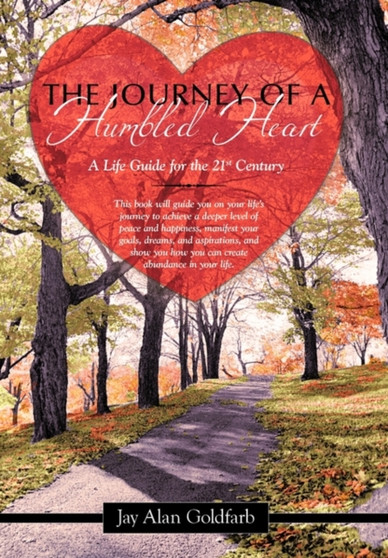 The Journey of a Humbled Heart : A Life Guide for the 21st Century by Jay Alan Goldfarb - Hardback