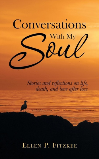 Conversations with My Soul : Stories and reflections on life, death, and love after loss by Ellen P Fitzkee - Paperback