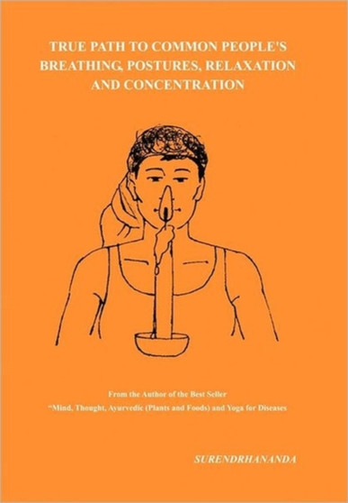 True Path to Common People's Breathing, Postures, Relaxation and Concentration by Surendrhananda - Hardback