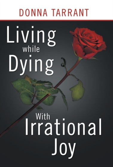 Living While Dying : With Irrational Joy by Donna Tarrant - Hardback