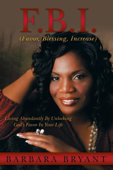 F.B.I. (Favor, Blessing, Increase) : Living Abundantly by Unlocking God's Favor in Your Life by Barbara Bryant - Paperback