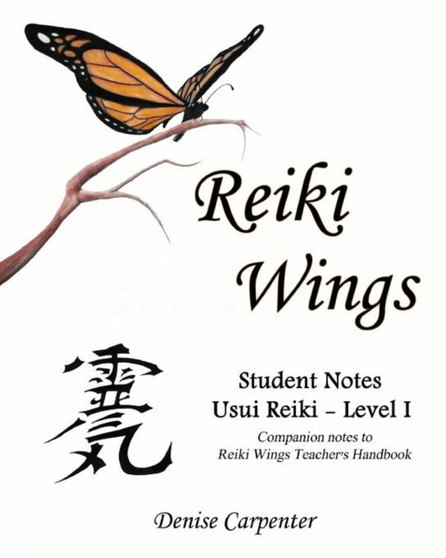 Reiki Wings, Student Notes Usui Reiki - Level I : Companion notes to Reiki Wings Teacher's Handbook by Denise Carpenter - Paperback