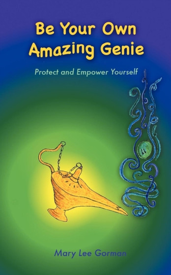 Be Your Own Amazing Genie : Protect and Empower Yourself by Mary Lee Gorman - Paperback