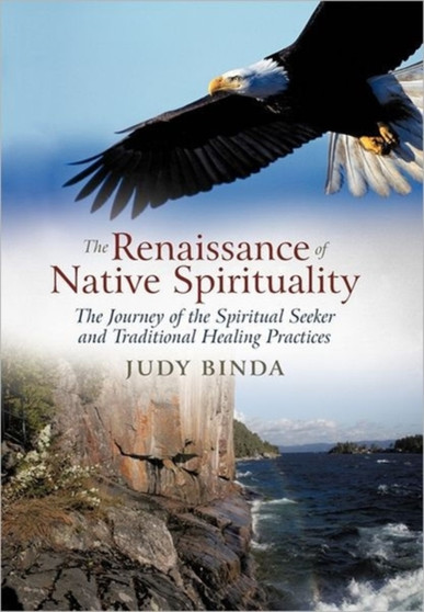 The Renaissance of Native Spirituality : The Journey of the Spiritual Seeker and Traditional Healing Practices by Judy Binda - Paperback
