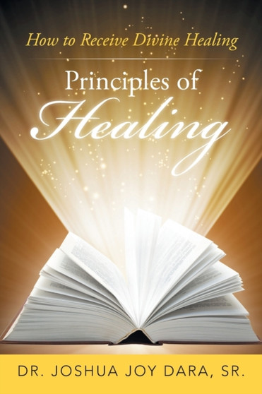 Principles of Healing : How to Receive Divine Healing by Sr Dr Joshua Joy Dara - Paperback