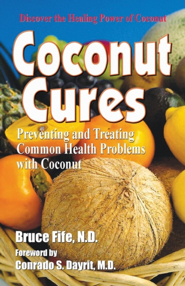 Coconut Cures : Preventing and Treating Common Health Problems with Coconut by Bruce Fife - Paperback