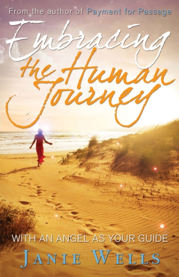 Embracing the Human Journey : With an Angel as Your Guide by Janie Wells - Paperback