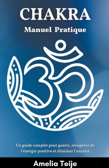 Chakra Manuel pratique - Un guide complet pour guerir, recuperer de l'energie positive et eliminer l'anxiete by Amelia Teije - Paperback Chakra Manuel pratique - Un guide complet pour guerir, recuperer de l'energie positive et eliminer l'anxiete by Amelia Teije - Paperback