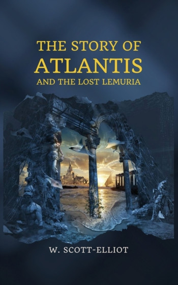 The Story of Atlantis : and The Lost Lemuria by W Scott-Elliot - Hardback