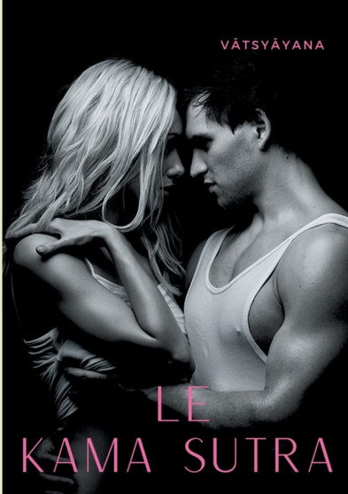 Le Kamasutra : L'art de la sexualite sacree et des jeux de l'amour selon la tradition tantrique hindoue by Vatsyayana - Paperback
