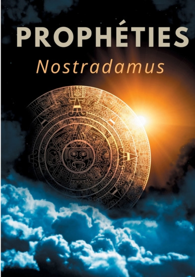 Propheties : le texte integral de 1555 en francais ancien des predictions et oracles de Michel de Nostredame, dit Nostradamus by Nostradamus - Paperback