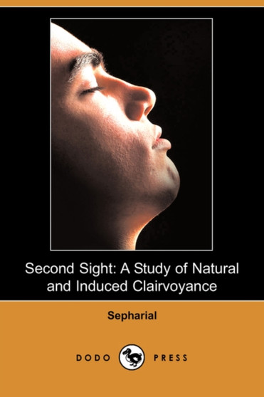 Second Sight : A Study of Natural and Induced Clairvoyance (Dodo Press) by Sepharial - Paperback