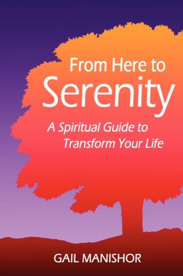From Here To Serenity : A Spiritual Guide to Transform Your Life by Gail Manishor - Paperback