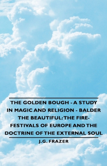 The Golden Bough - A Study in Magic and Religion - Balder The Beautiful : The Fire-Festivals of Europe and the Doctrine of the External Soul by J.G. Frazer - Hardback
