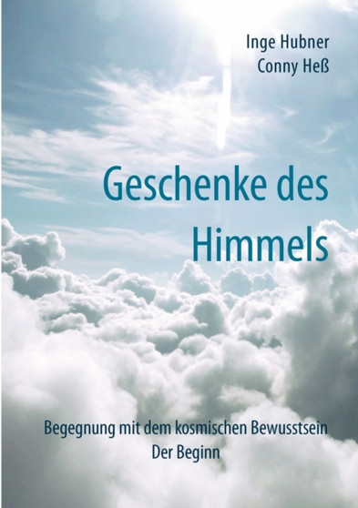 Geschenke des Himmels : Begegnung mit dem kosmischen Bewusstsein. Der Beginn by Inge Hubner - Paperback