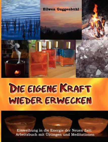 Die eigene Kraft wieder erwecken : Einweihung in die Energie der neuen Zeit, Arbeitsbuch mit Meditationen und UEbungen by Eilwen Guggenbuhl - Paperback