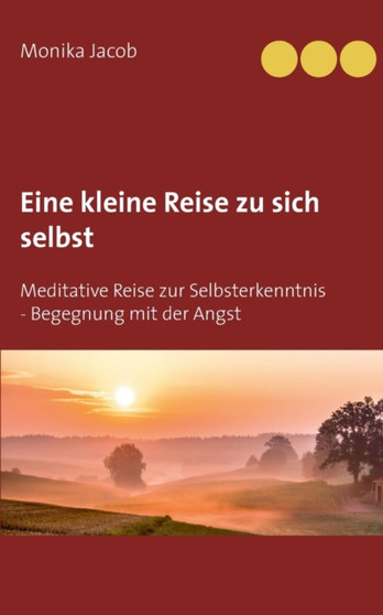 Eine kleine Reise zu sich selbst : Meditative Reise zur Selbsterkenntnis - Begegnung mit der Angst by Monika Jacob - Paperback