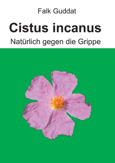 Cistus incanus : Naturlich gegen die Grippe by Falk Guddat - Paperback