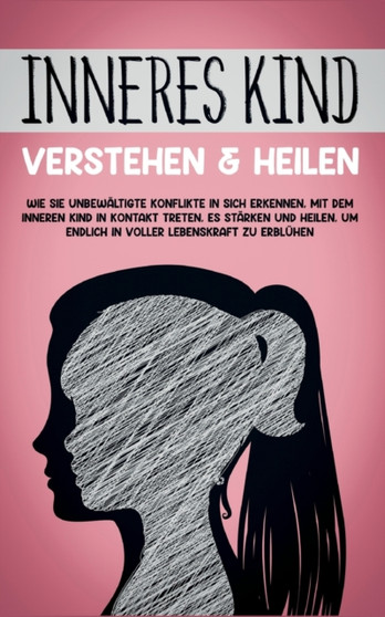 Inneres Kind verstehen & heilen : Wie Sie unbewaltigte Konflikte in sich erkennen, mit dem inneren Kind in Kontakt treten, es starken und heilen, um endlich in voller Lebenskraft zu erbluhen by Julia Wiederspohn - Paperback