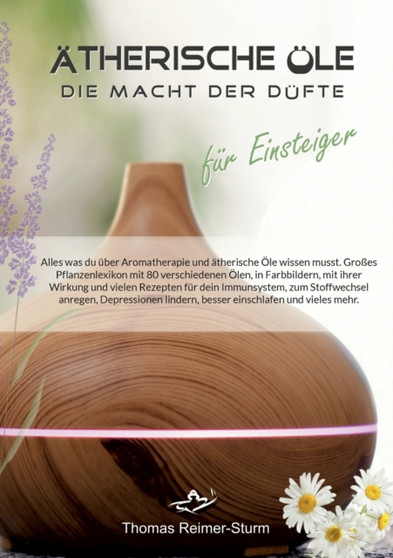 AEtherische OEle fur Einsteiger - Die Macht der Dufte : Alles was du uber Aromatherapie und atherische OEle wissen musst. by Thomas Reimer-Sturm - Paperback