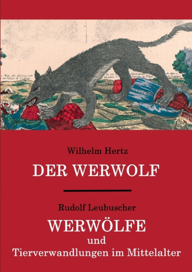 Der Werwolf / Werwolfe und Tierverwandlungen im Mittelalter : Zwei ungekurzte Quellenwerke in einem Band by Wilhelm Dr Hertz - Paperback