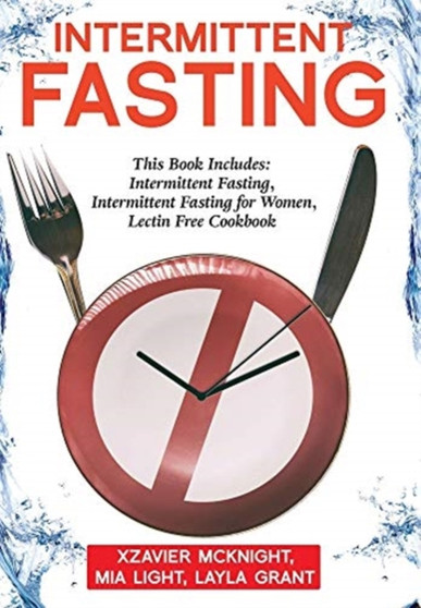 Intermittent Fasting : For Women and Men: This Book Includes: Intermittent Fasting, Intermittent Fasting for Women, Lectin Free Cookbook by Mia Light - Hardback