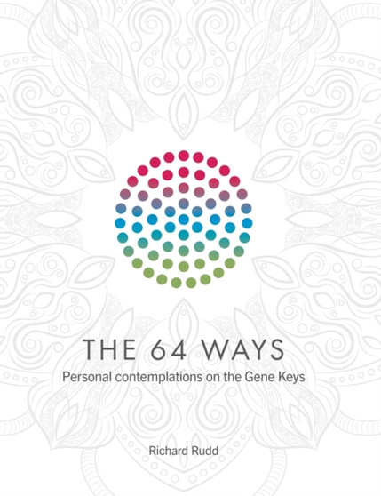 The 64 Ways : Personal Contemplations on the Gene Keys by Richard Rudd - Hardback