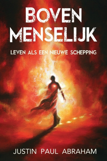 Bovenmenselijk : Leven als een nieuwe schepping by Justin Paul Abraham - Paperback