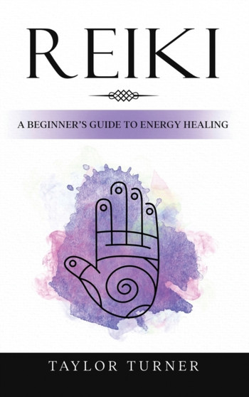 Reiki : A Beginner's Guide to Energy Healing by Taylor Turner - Hardback
