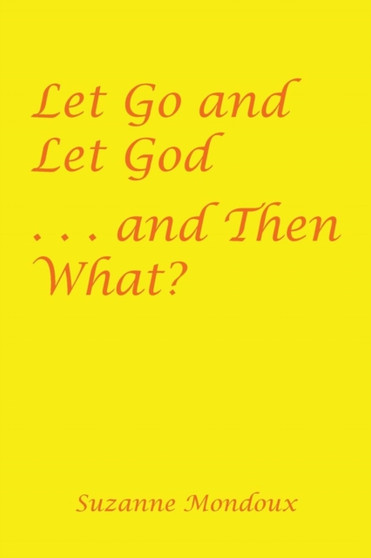 Let Go and Let God . . . and Then What? by Suzanne Mondoux - Paperback
