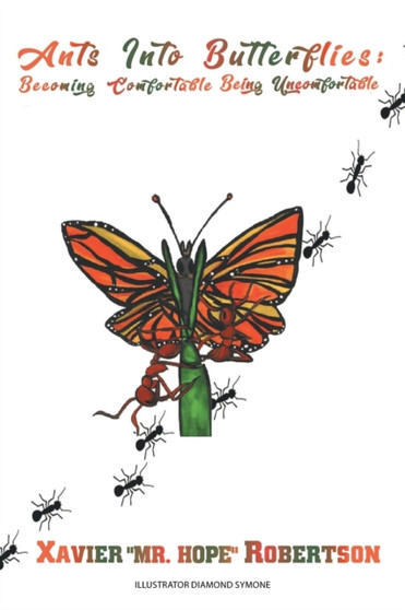 Ants into Butterflies : Becoming Comfortable Being Uncomfortable by Xavier Mr Hope Robertson - Paperback