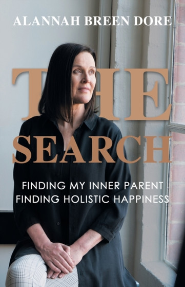 The Search : Finding My Inner Parent, Finding Holistic Happiness by Alannah Breen Dore - Paperback