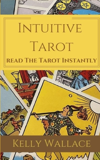 Intuitive Tarot : Read The Tarot Instantly by Kelly Wallace - Paperback