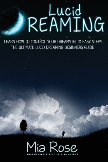 Lucid Dreaming For Beginners : Learn How to Control Your Dreams In10 Easy Steps by Mia Rose - Paperback