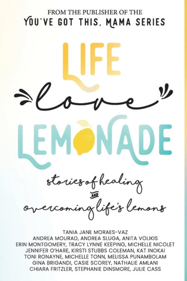 Life, Love, Lemonade : Stories of Healing and Overcoming Life's Lemons by Tania Jane Moraes-Vaz - Paperback