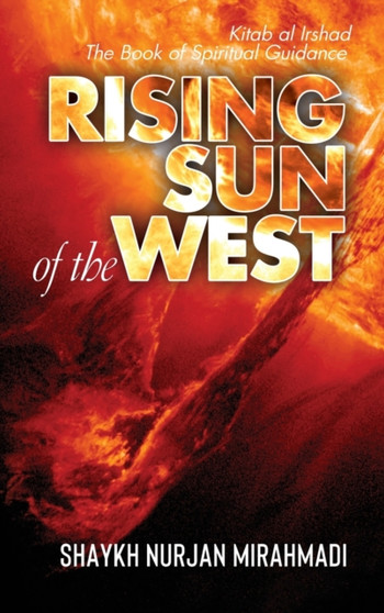 Rising Sun of the West : Kitab al Irshad - The Book of Spiritual Guidance (Full Colour Edition) by Nurjan Mirahmadi - Hardback