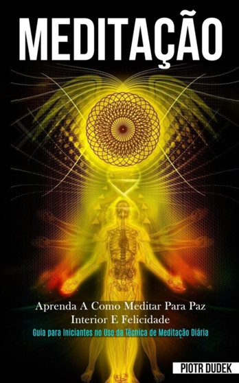 Meditacao : Aprenda a como meditar para paz interior e felicidade (Guia para iniciantes no uso da tecnica de meditacao diaria) by Piotr Dudek - Paperback