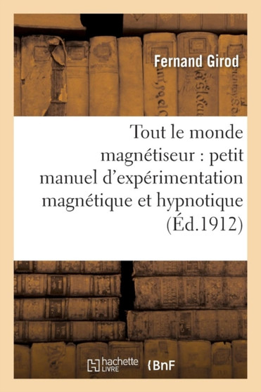 Tout Le Monde Magnetiseur: Petit Manuel d'Experimentation Magnetique Et Hypnotique by Fernand Girod - Paperback