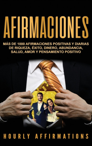 Afirmaciones : Mas de 1000 afirmaciones positivas y diarias de riqueza, exito, dinero, abundancia, salud, amor y pensamiento positivo by Hourly Affirmations - Hardback