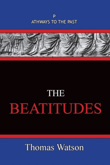The Beatitudes : Pathways To The Past by Thomas Watson - Paperback