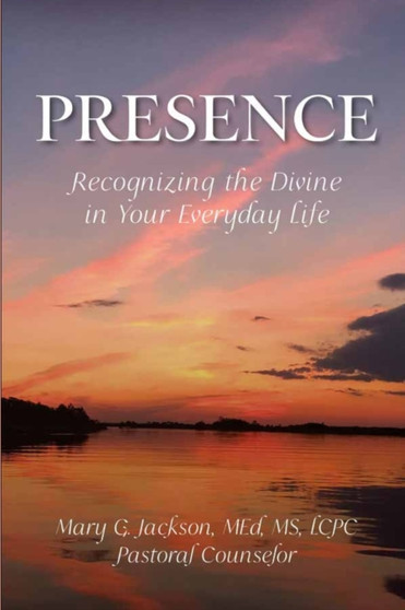 PRESENCE Recognizing the Divine in Your Everyday Life by Mary G Jackson - Paperback