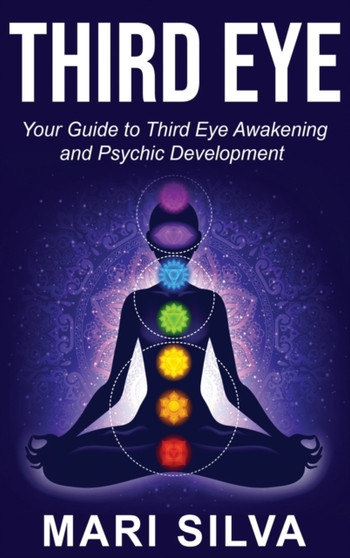 Third Eye : Your Guide to Third Eye Awakening and Psychic Development by Mari Silva - Hardback