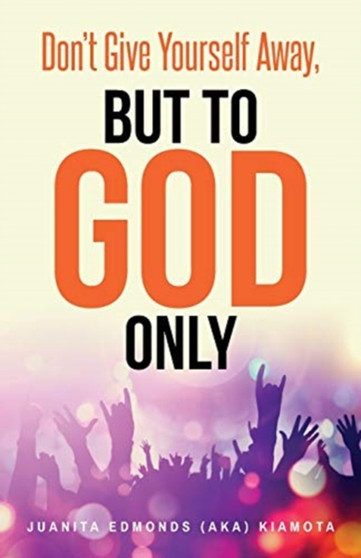 Don't Give Yourself Away, But To God Only by Juanita Edmonds Kiamota - Paperback