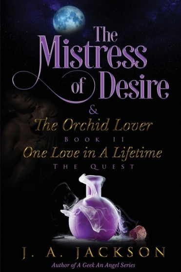 Mistress of Desire & The Orchid Lover Book II : One Love In A Lifetime The Quest! by J A Jackson - Paperback
