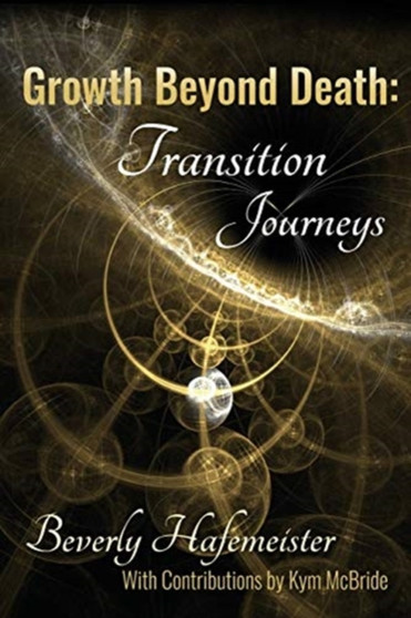 Growth Beyond Death : Transition Journeys by Beverly Hafemeister - Paperback